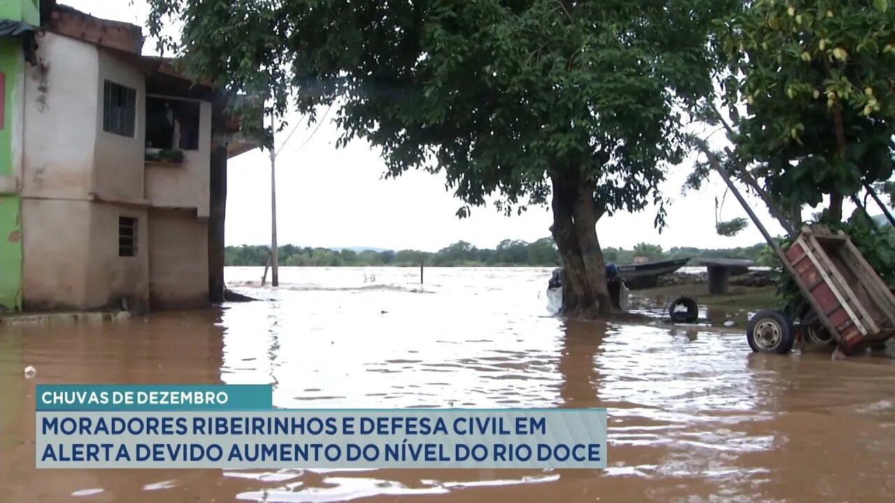 Chuvas de Dezembro Moradores Ribeirinhos e Defesa Civil em Alerta com o Aumento do Nível do Rio Doce