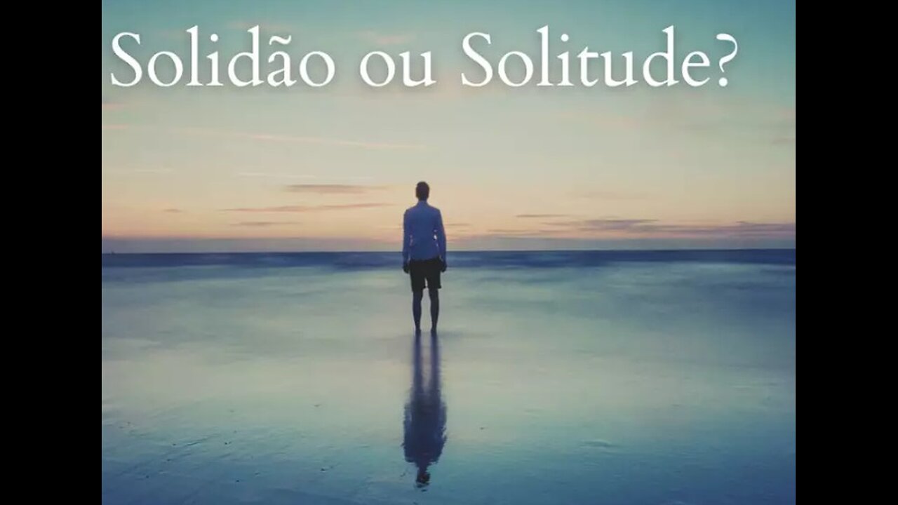A SOLIDÃO FARÁ PARTE DA SUA VIDA A MENOS QUE VOCÊ MINIMIZE-A! SÓ QUE VAI DEPENDER DA TUA MENTE!