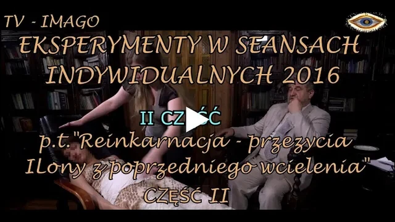 PRZEŻYCIA Z POPRZEDNIEGO WCIELENIA-EKSPERYMENTY W SEANSACH INDYWIDUALNYCH CZĘSĆ II/2016©TV - IMAGO