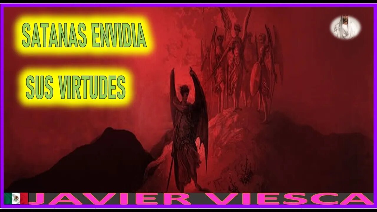 SATANAS ENVIDIA SUS VIRTUDES - MENSAJE DE JESUCRISTO REY A JAVIER VIESCA