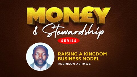 Raising a Kingdom Business Model by Mr. Robinson Asiimwe - 12th December 2022