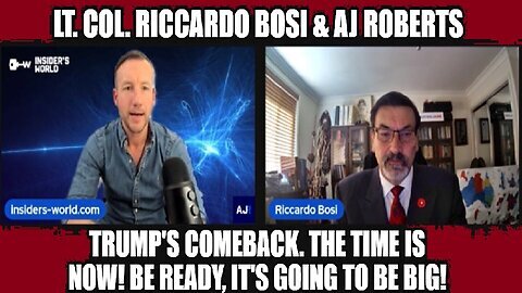 LTC Riccardo Bosi & AJ Roberts- Trump's Comeback. The Time is NOW! Be Ready, It's Going to Be BIG!