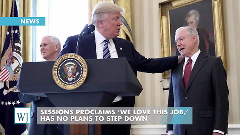 Sessions Proclaims ‘We Love This Job,’ Has No Plans To Step Down