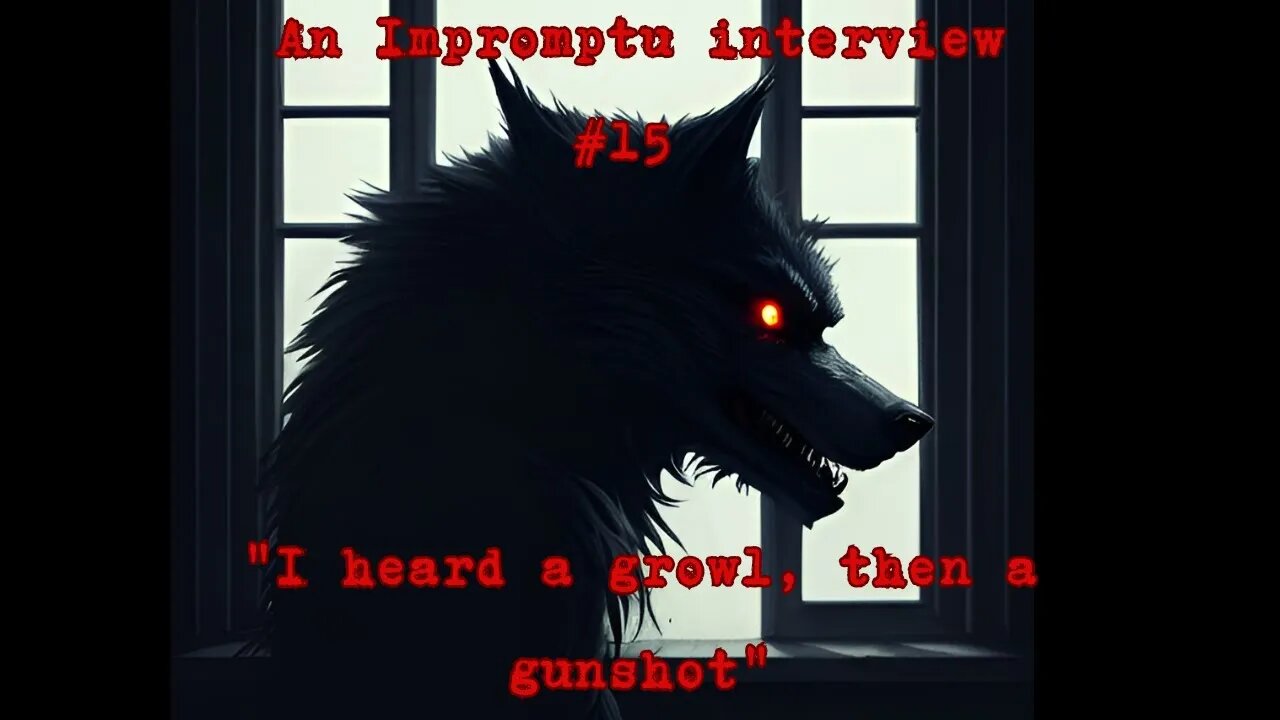 An Impromptu Interview #15 " I heard a growl, then a gunshot."