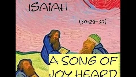 A Song of Joy Heard. (Isaiah 30:29-30)