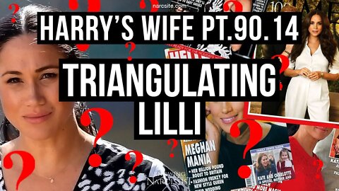 Harry’s Wife 90.14 Triangulating Lilli (Meghan Markle)