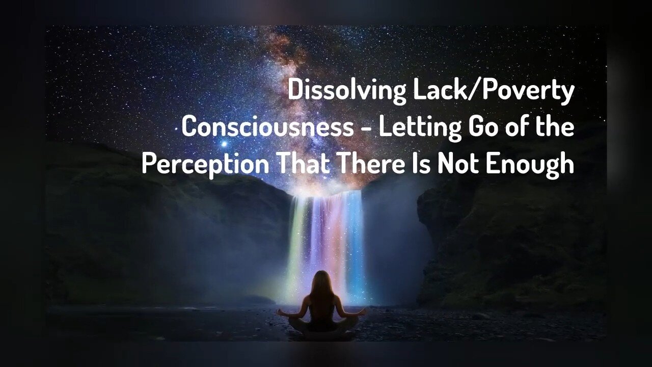Dissolving Lack/Poverty Consciousness - Let Go of the Perception That There is Not Enough
