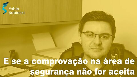 E se a comprovação na área de segurança não for aceita