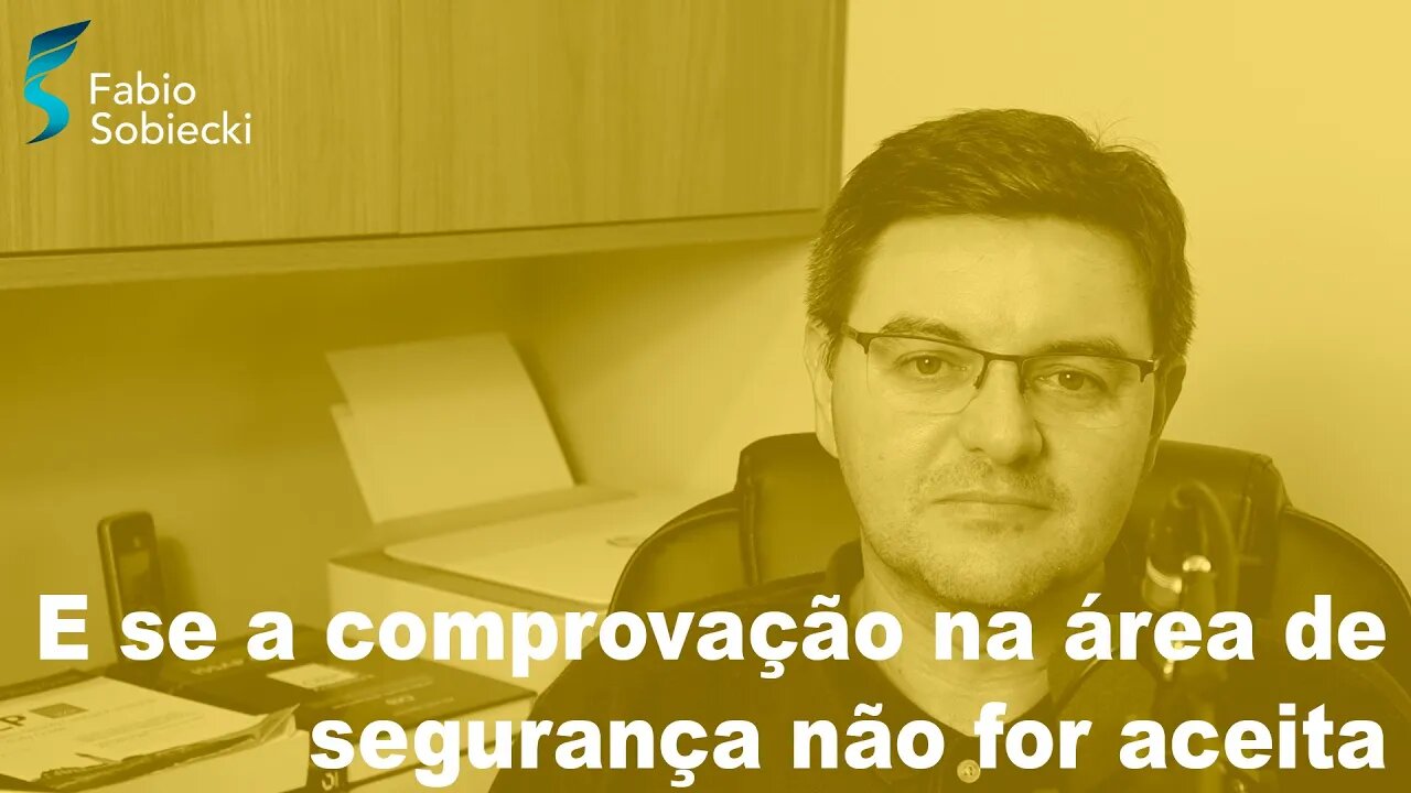 E se a comprovação na área de segurança não for aceita