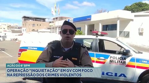 Ação do 6º BPM: Operação Inquietação em GV com Foco na Repressão dos Crimes Violentos.