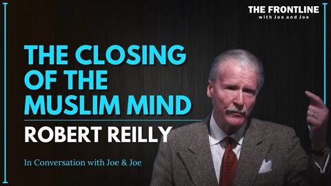The Closing of the Muslim Mind with Robert R. Reilly | In Conversation with Joe & Joe