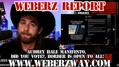 WEBERZ REPORT - AUDREY HALE MANIFESTO, DID YOU VOTE?, BORDER IS OPEN TO ALL!