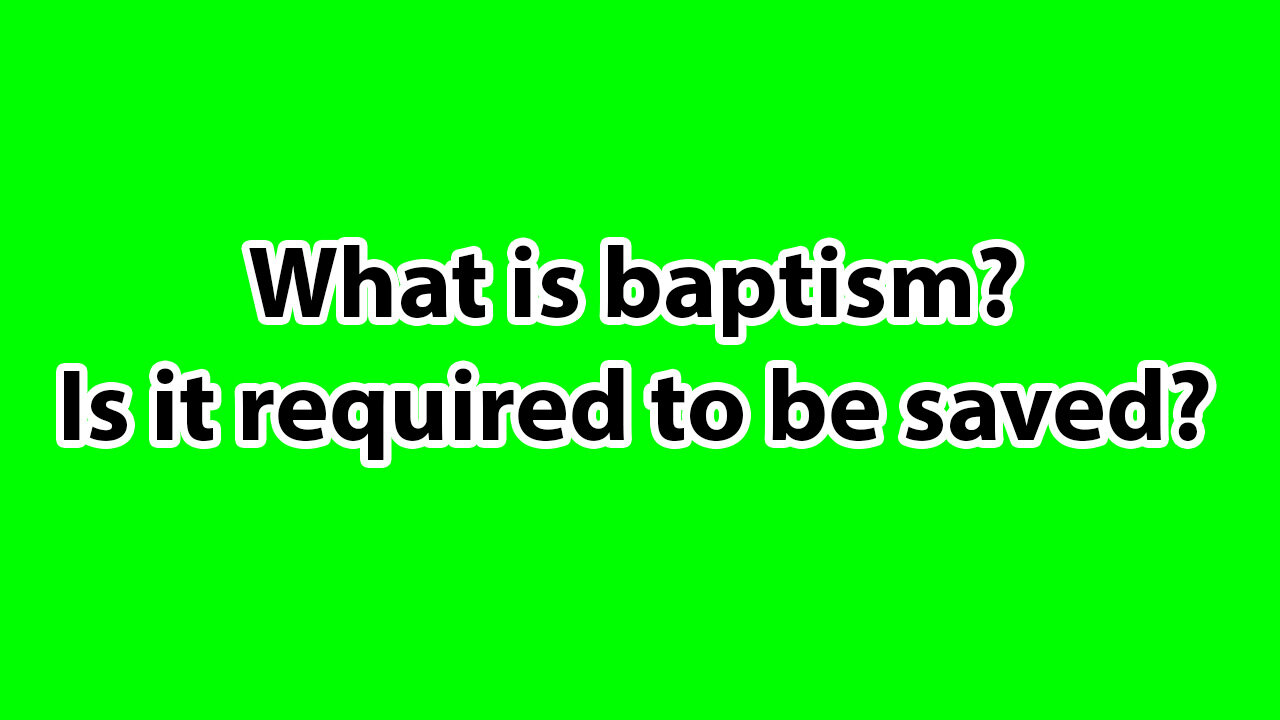 What is baptism? Is it required to be saved?