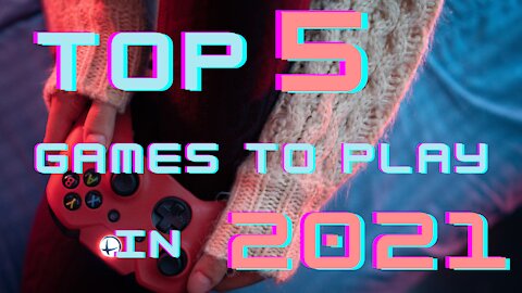 TOP 5 GAMES IN 2021!