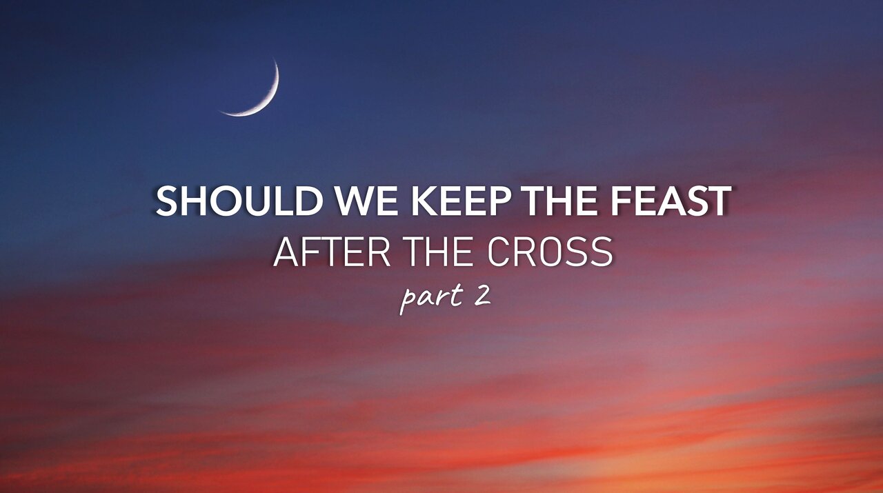 SHOULD WE KEEP THE FEAST AFTER THE CROSS part 2