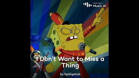 I Don’t Want to Miss A Thing by SpongeBob