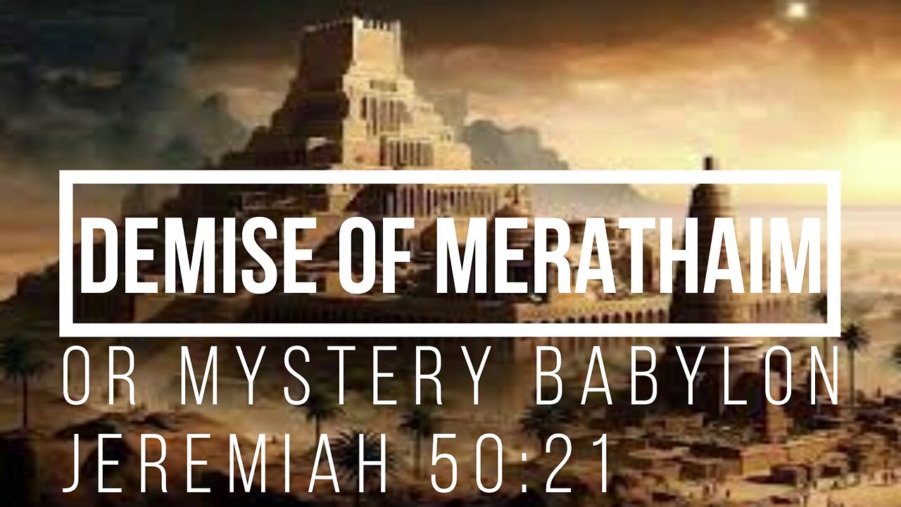 DESTRUCTION OF MYSTERY BABYLON ALSO CALLED MERATHAIM