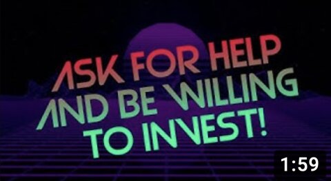 Ask for Help / Be Willing to Invest