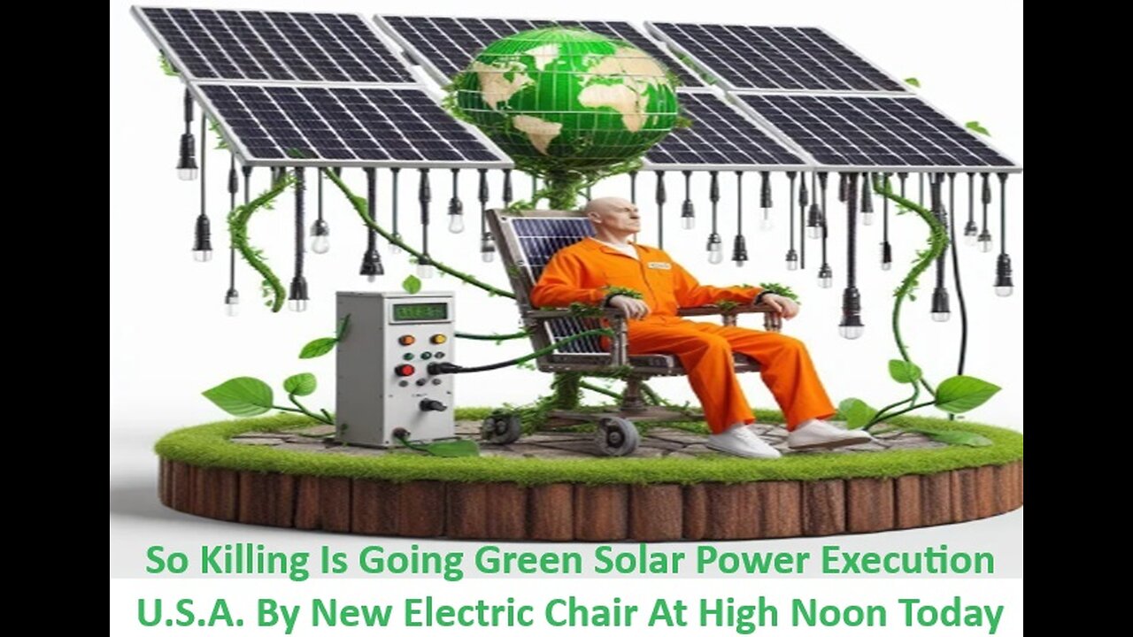 Killing Is Going Green Solar Power Execution By Electric Chair At High Noon Today