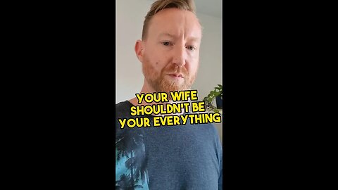 Your wife shouldn't be your everything