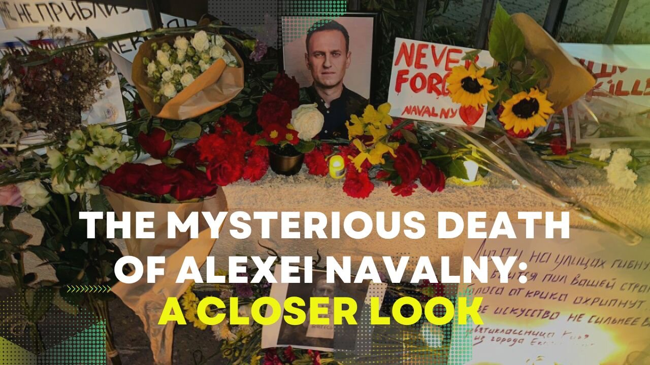 The Mysterious Death of Alexei Navalny: A Closer Look