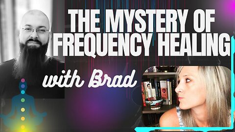 The Mystery of Frequency Healing with Brad