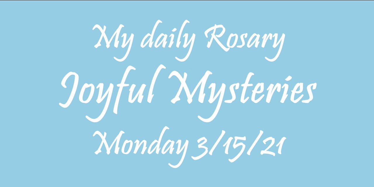 My daily Rosary Joyful Mysteries 3/15/21