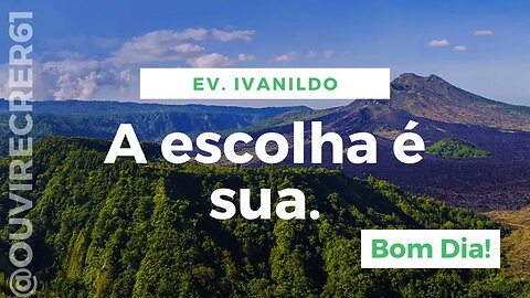 A escolha é sua. (Reflexões com Ev. Ivanildo Brito) @ouvirecrer61