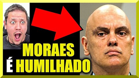 MORAES é HUMILHADO