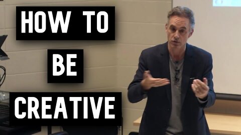 How to Be Creative | Jordan Peterson