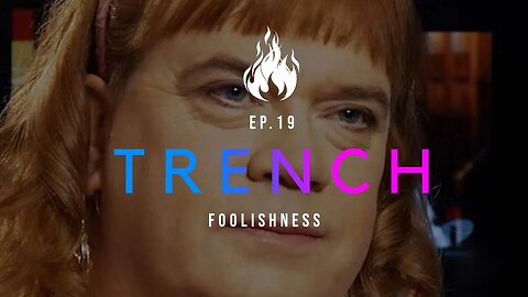 Trench - A Christian Guide to the Culture War | Ep.19 - Foolishness