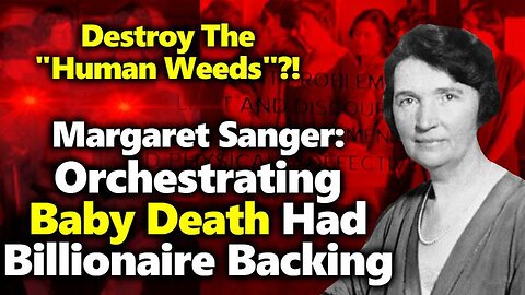 Margaret Sanger's "Human Weeds" Genocide With Sterilization And Abortion (Rockefeller Funded)