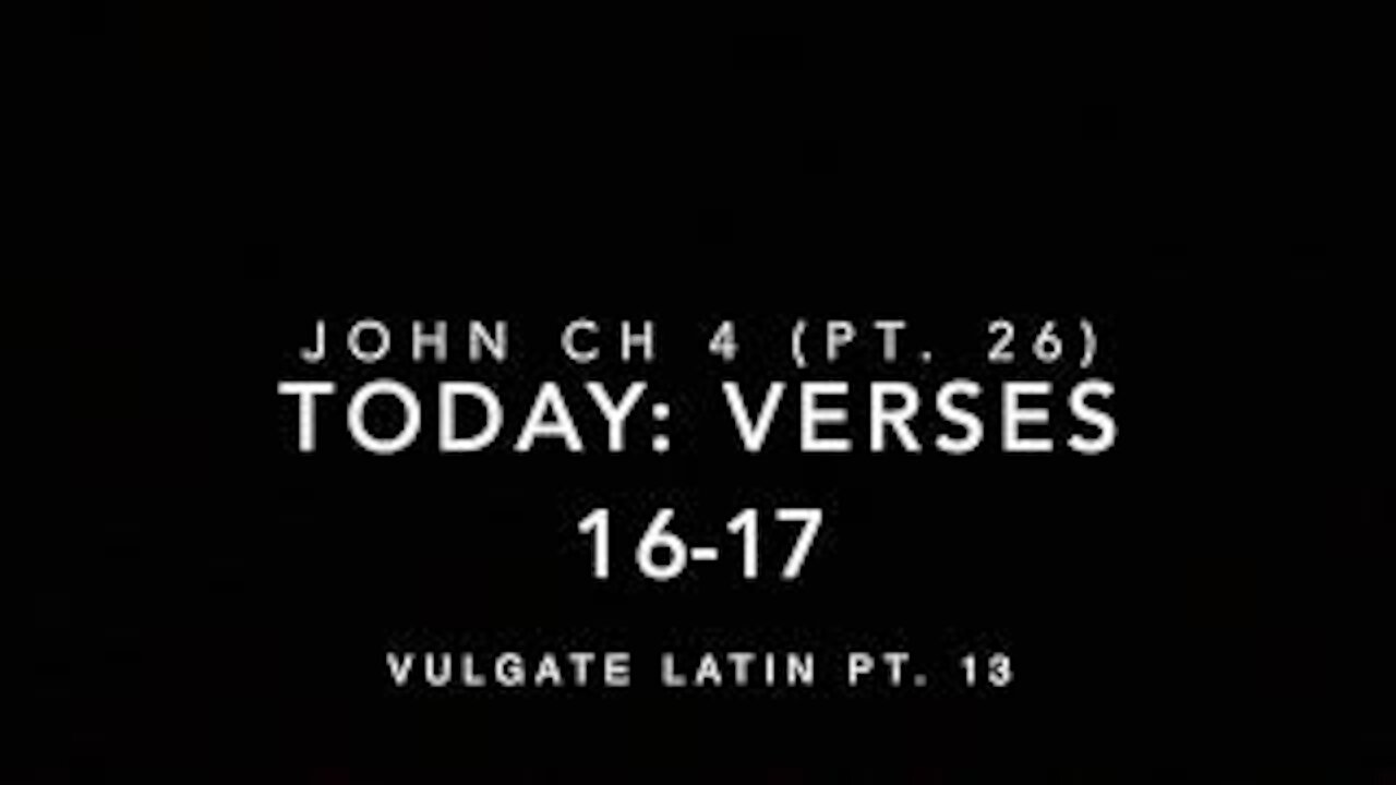 John Ch 4 Pt 26 Verses 16-17 (Vulgate 13)