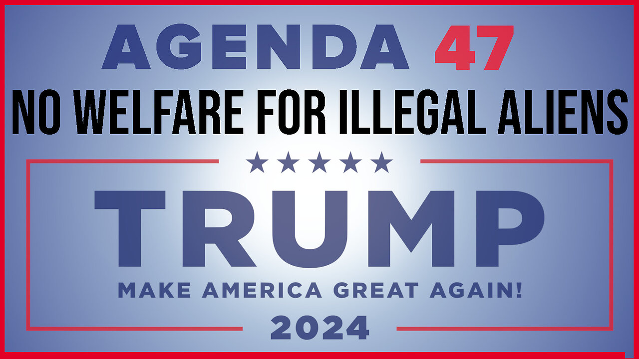 AGENDA 47: NO WELFARE FOR ILLEGAL ALIENS