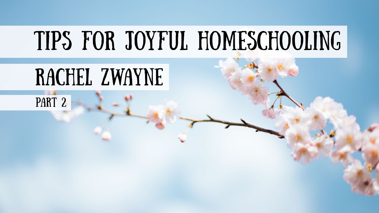 Tips for Joyful Homeschooling - Rachel Zwayne, Part 2