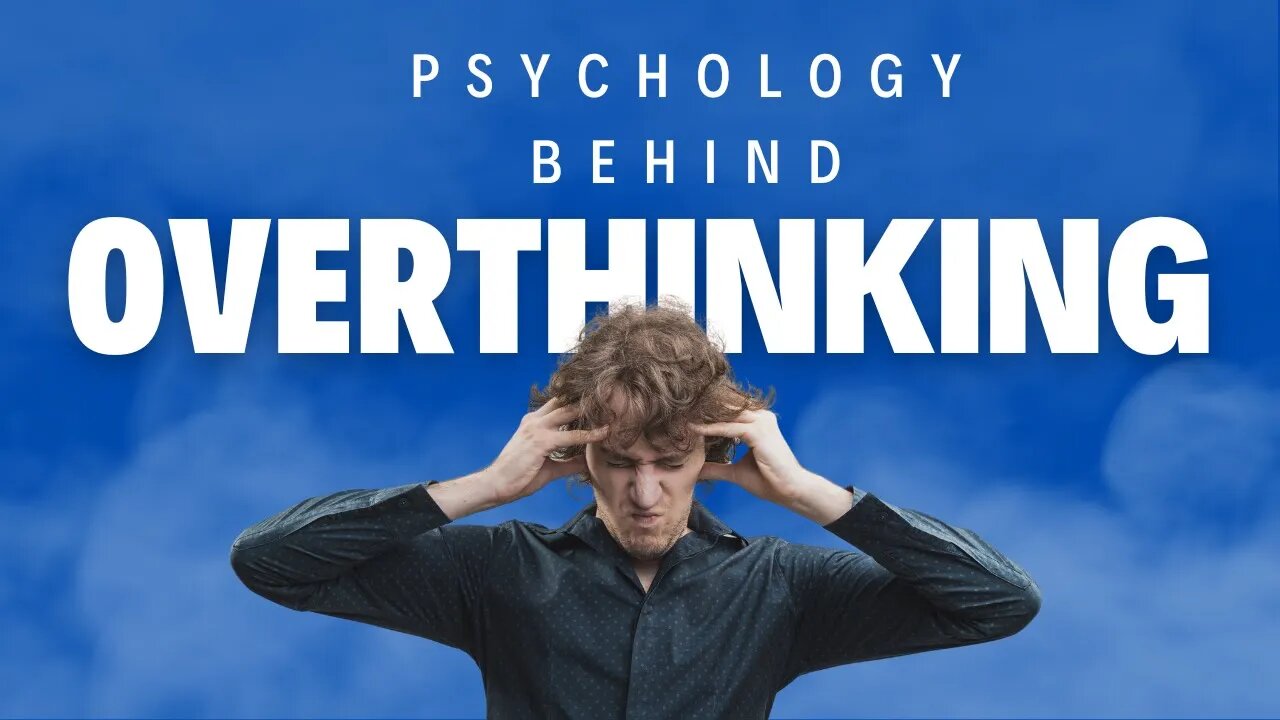 The psychology behind overthinking