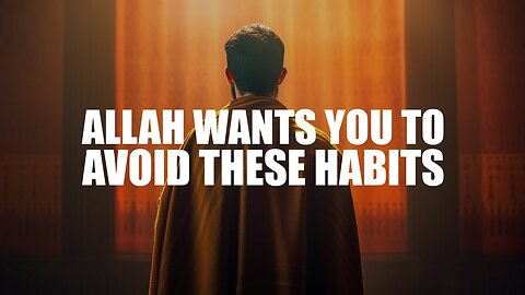 ALLAH WANTS YOU TO AVOID THESE HABITS