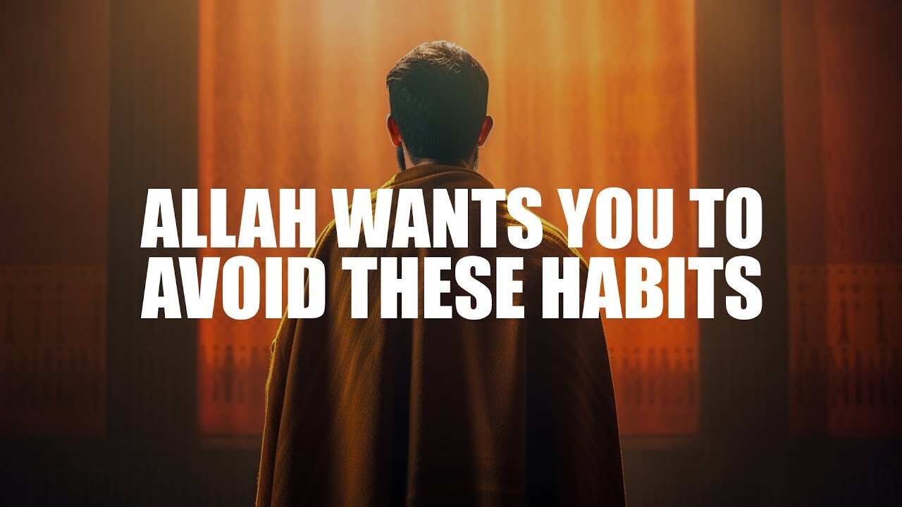 ALLAH WANTS YOU TO AVOID THESE HABITS