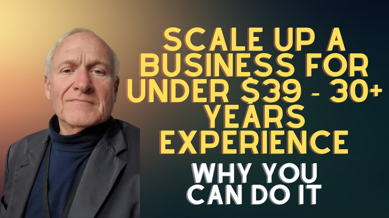 Scale up a Business for under $39 - 30+ years experience ~Why You Can Do It