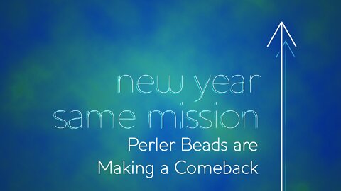 New Year Same Mission: Episode 2. Perler Beads are Making a Comeback
