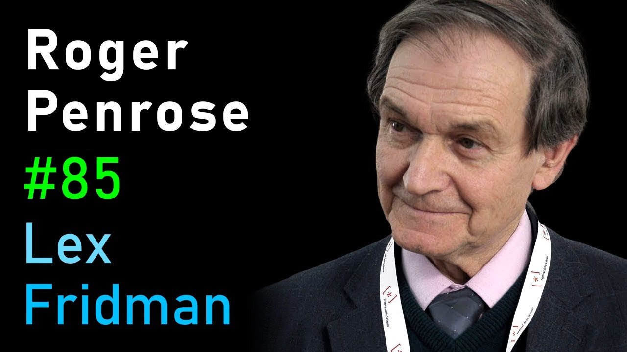 Roger Penrose- Physics of Consciousness and the Infinite Universe - Lex Fridman Podcast #85