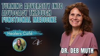 Turning Adversity Into Advocacy Through Functional Medicine – Dr. Deb Muth on The Healers Café