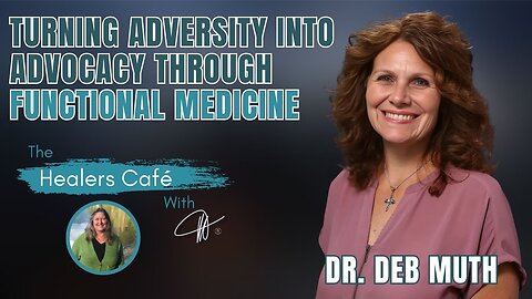 Turning Adversity Into Advocacy Through Functional Medicine – Dr. Deb Muth on The Healers Café