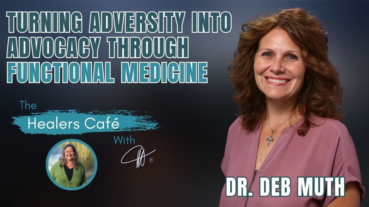 Turning Adversity Into Advocacy Through Functional Medicine – Dr. Deb Muth on The Healers Café