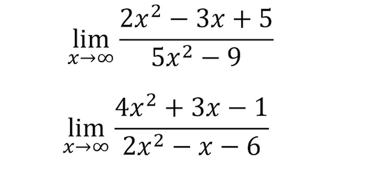 Calculus Help: Find the limit: lim (x→∞)⁡ (2x^2-3x+5)/(5x^2-9) and lim (x→∞) ⁡(4x^2+3x-1)/(2x^2-x-6)