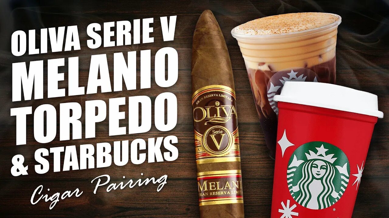 Oliva Serie V Melanio Torpedo & Starbucks | Cigar Pairing