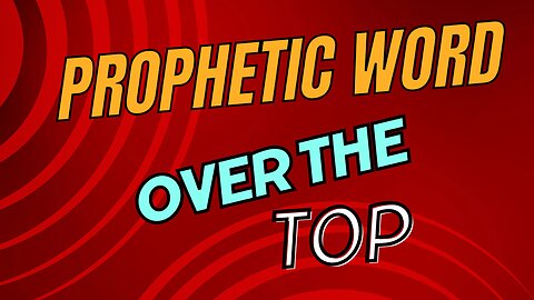 Prophetic Word- OVER THE TOP SEASON