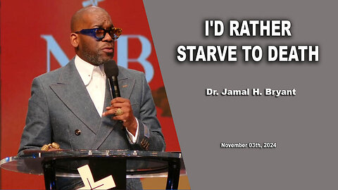 Dr. Jamal H. Bryant - I'D RATHER STARVE TO DEATH - Sunday 03th, November 2024