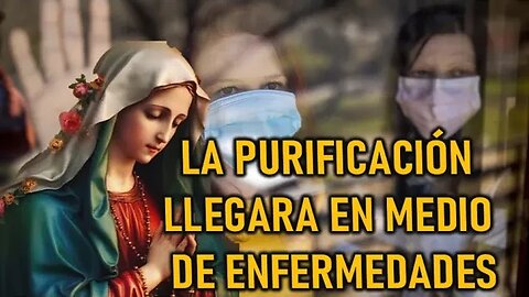 LA PURIFICACIÓN LLEGARÁ EN MEDIO DE ENFERMEDADES - MENSAJE DE LA VIRGEN MARÍA A LUZ DE MARÍA