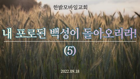 내 포로된 백성이 돌아오리라!(5) [예배] 220918(일) 한밝모바일교회